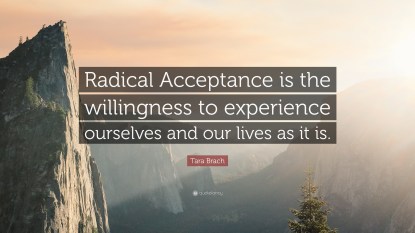 857979-Tara-Brach-Quote-Radical-Acceptance-is-the-willingness-to.jpg
